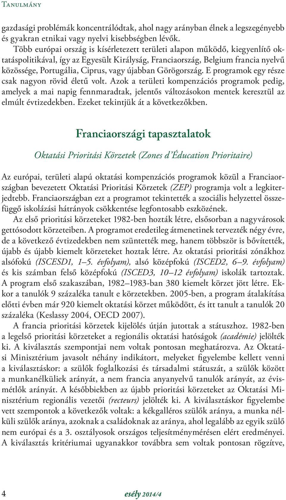 újabban Görögország. E programok egy része csak nagyon rövid életű volt.