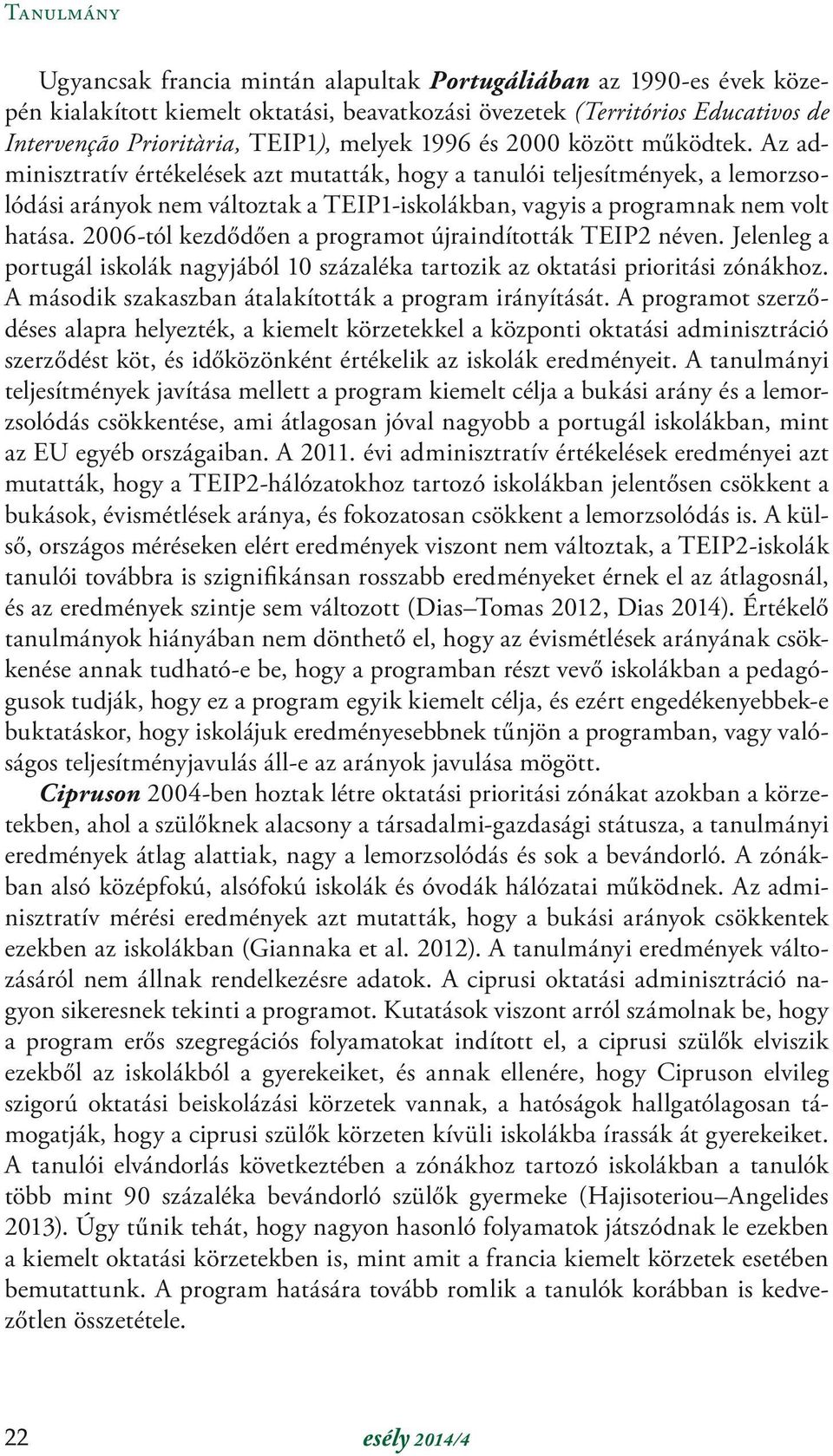 Az adminisztratív értékelések azt mutatták, hogy a tanulói teljesítmények, a lemorzsolódási arányok nem változtak a TEIP1-iskolákban, vagyis a programnak nem volt hatása.