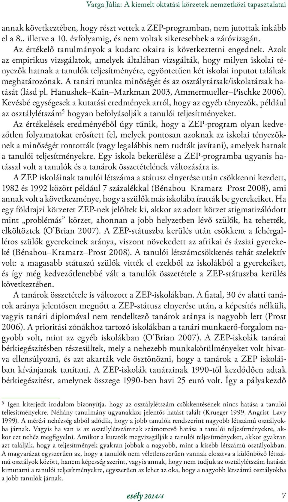 Azok az empirikus vizsgálatok, amelyek általában vizsgálták, hogy milyen iskolai tényezők hatnak a tanulók teljesítményére, egyöntetűen két iskolai inputot találtak meghatározónak.