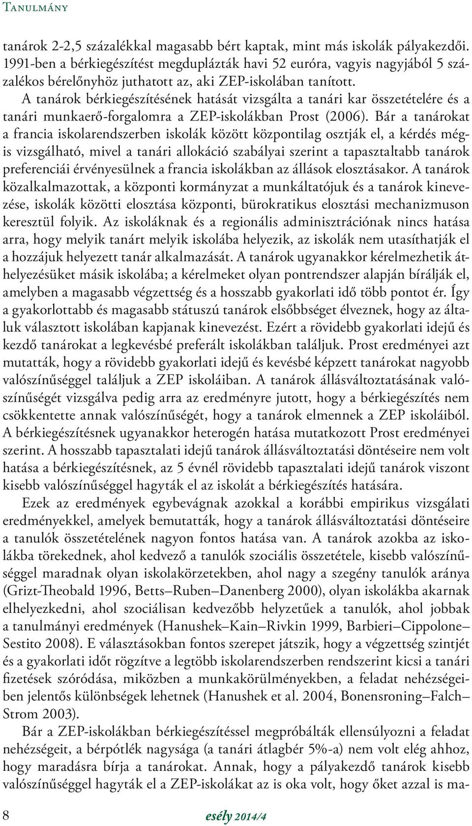 A tanárok bérkiegészítésének hatását vizsgálta a tanári kar összetételére és a tanári munkaerő-forgalomra a ZEP-iskolákban Prost (2006).