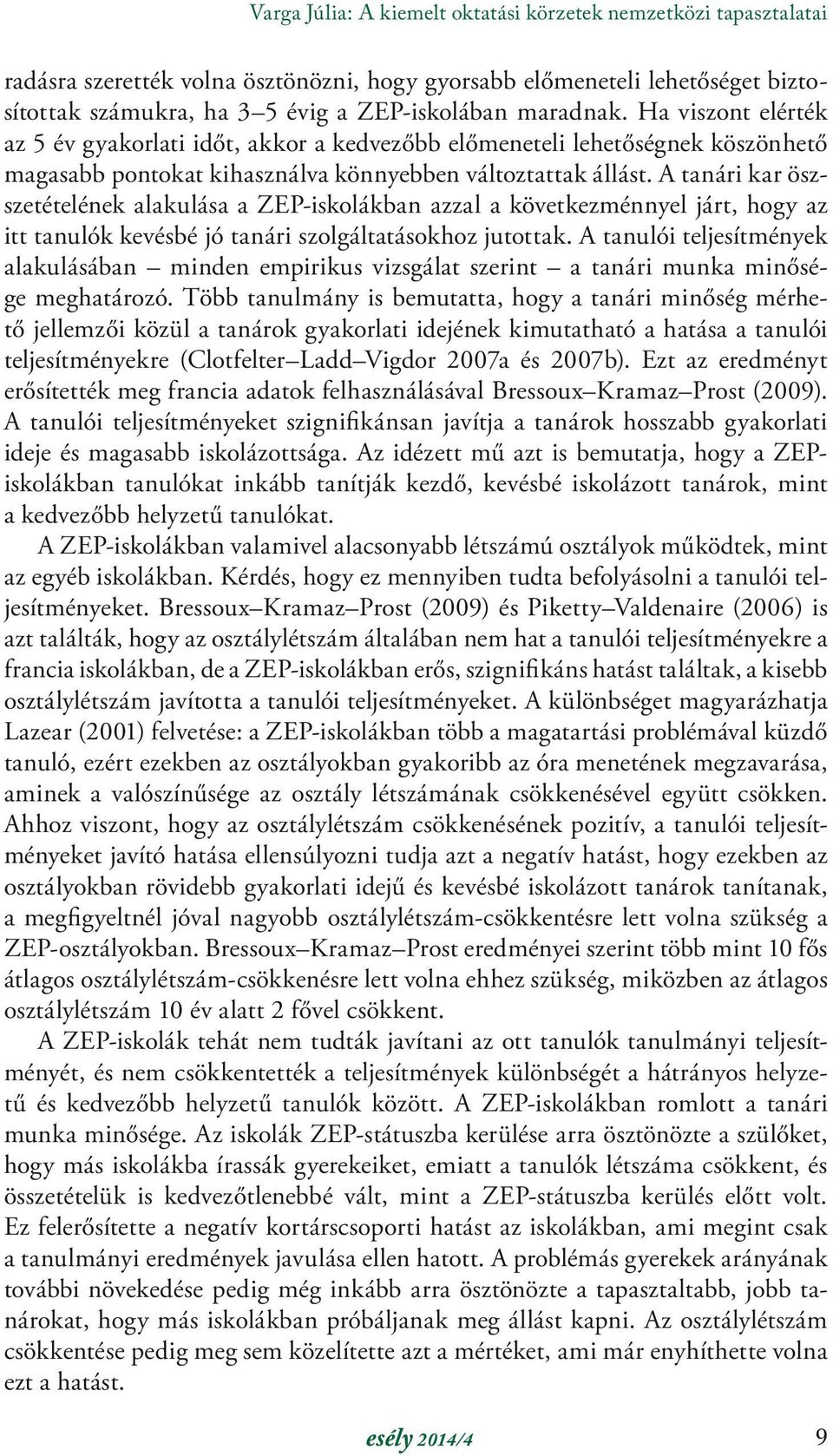 A tanári kar öszszetételének alakulása a ZEP-iskolákban azzal a következménnyel járt, hogy az itt tanulók kevésbé jó tanári szolgáltatásokhoz jutottak.