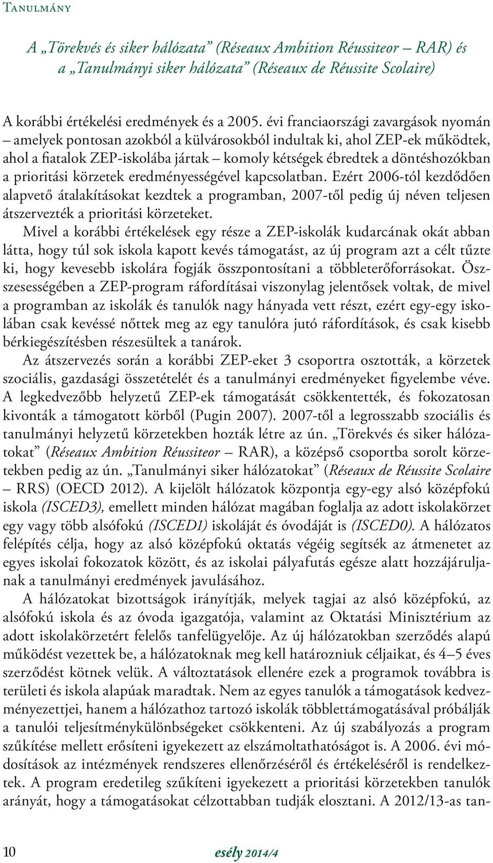 prioritási körzetek eredményességével kapcsolatban. Ezért 2006-tól kezdődően alapvető átalakításokat kezdtek a programban, 2007-től pedig új néven teljesen átszervezték a prioritási körzeteket.
