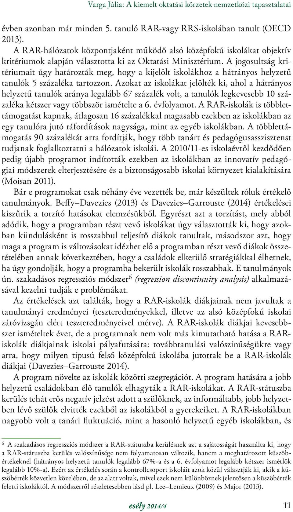 A jogosultság kritériumait úgy határozták meg, hogy a kijelölt iskolákhoz a hátrányos helyzetű tanulók 5 százaléka tartozzon.