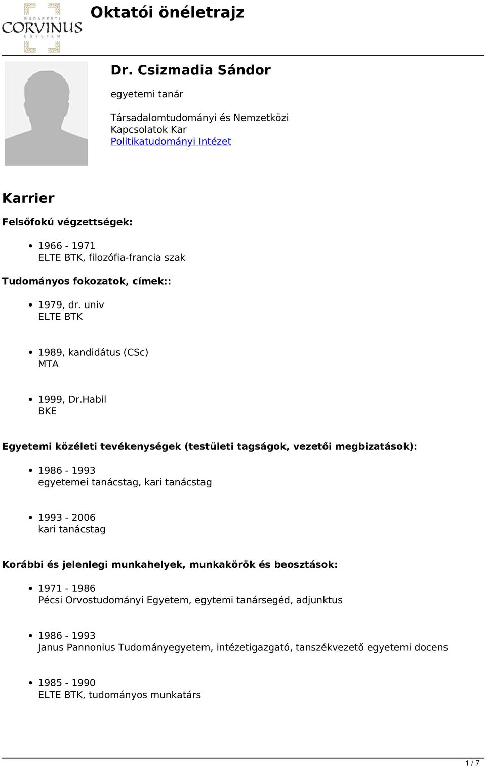 Habil BKE Egyetemi közéleti tevékenységek (testületi tagságok, vezetői megbizatások): 1986-1993 egyetemei tanácstag, kari tanácstag 1993-2006 kari tanácstag Korábbi és