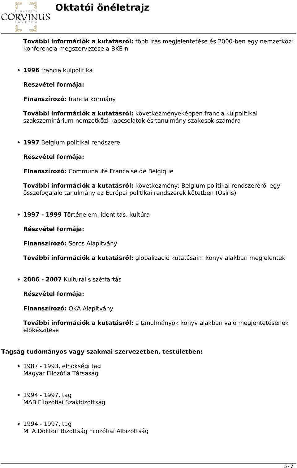 kutatásról: következmény: Belgium politikai rendszeréről egy összefogalaló tanulmány az Európai politikai rendszerek kötetben (Osiris) 1997-1999 Történelem, identitás, kultúra Finanszírozó: Soros