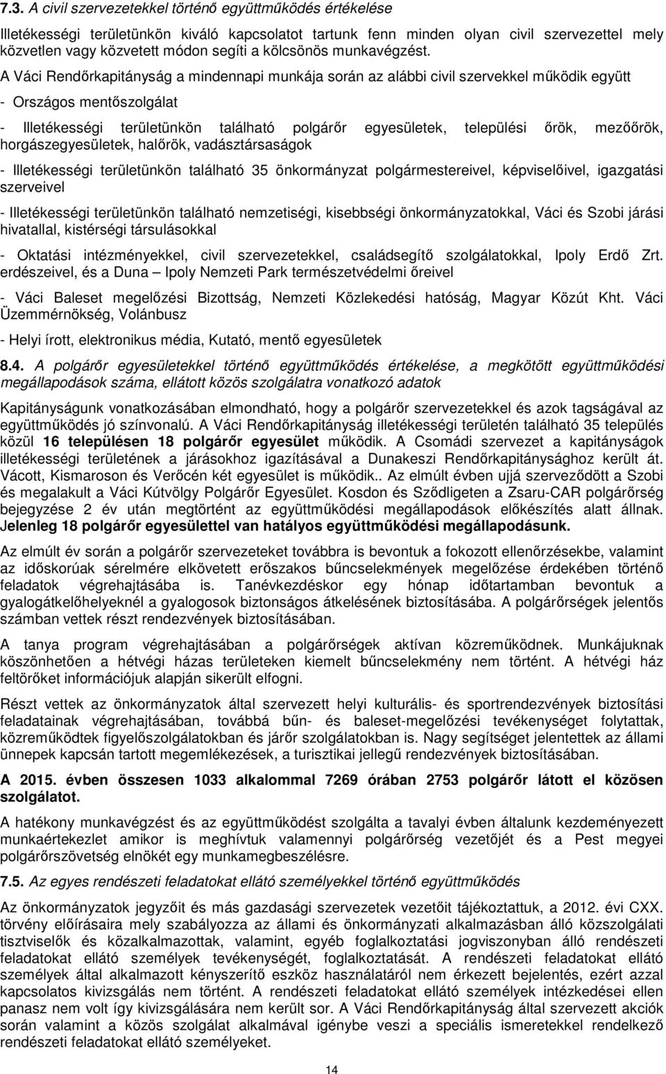 A Váci Rendőrkapitányság a mindennapi munkája során az alábbi civil szervekkel működik együtt - Országos mentőszolgálat - Illetékességi területünkön található polgárőr egyesületek, települési őrök,