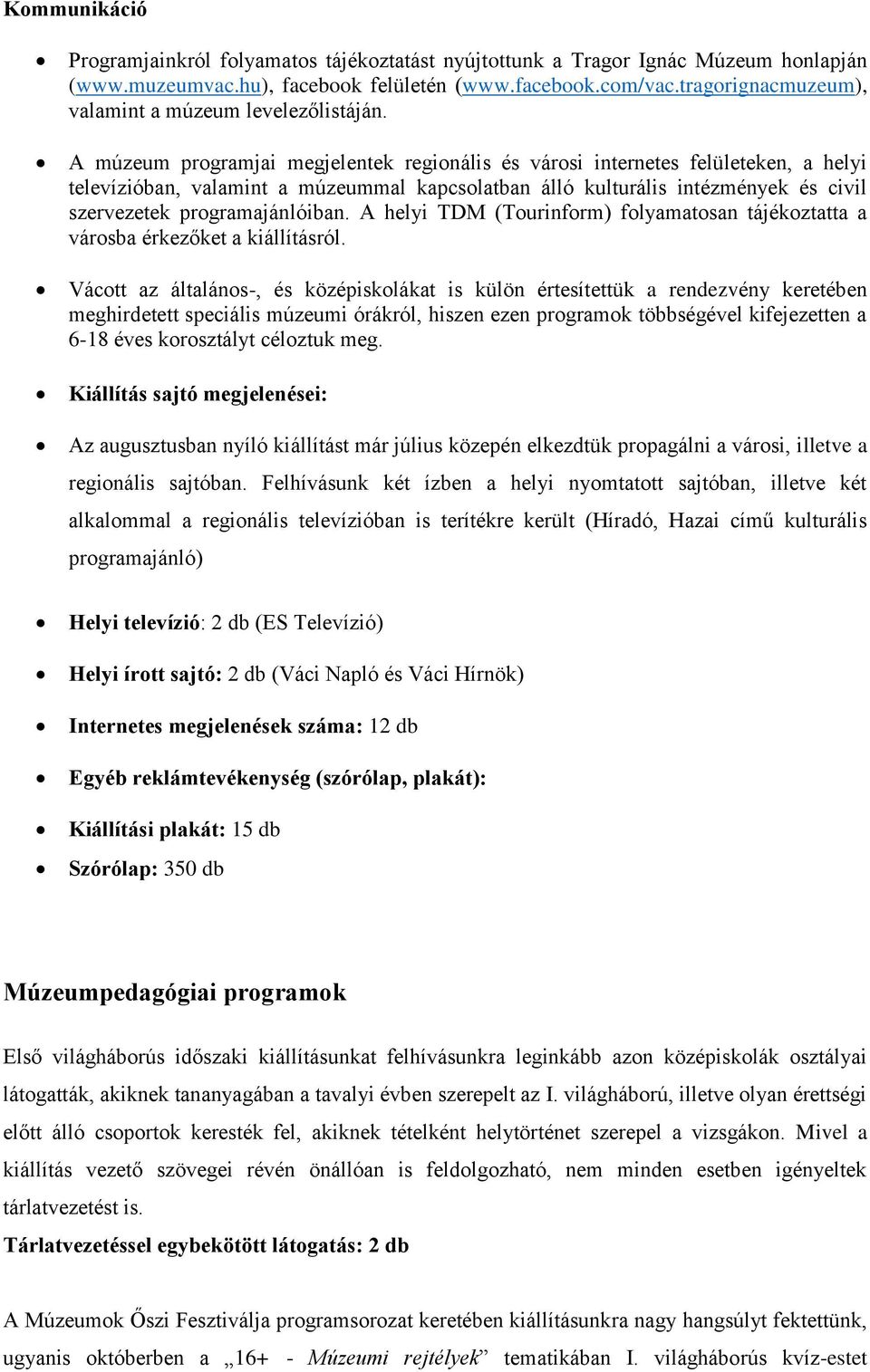 A múzeum programjai megjelentek regionális és városi internetes felületeken, a helyi televízióban, valamint a múzeummal kapcsolatban álló kulturális intézmények és civil szervezetek programajánlóiban.