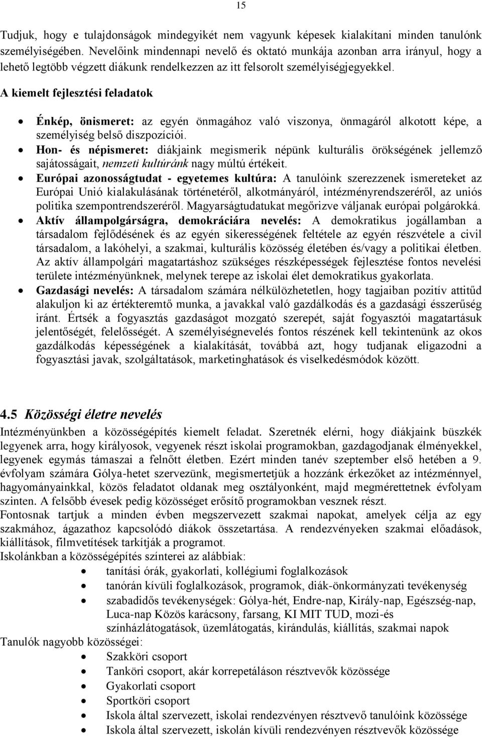 A kiemelt fejlesztési feladatok Énkép, önismeret: az egyén önmagához való viszonya, önmagáról alkotott képe, a személyiség belső diszpozíciói.