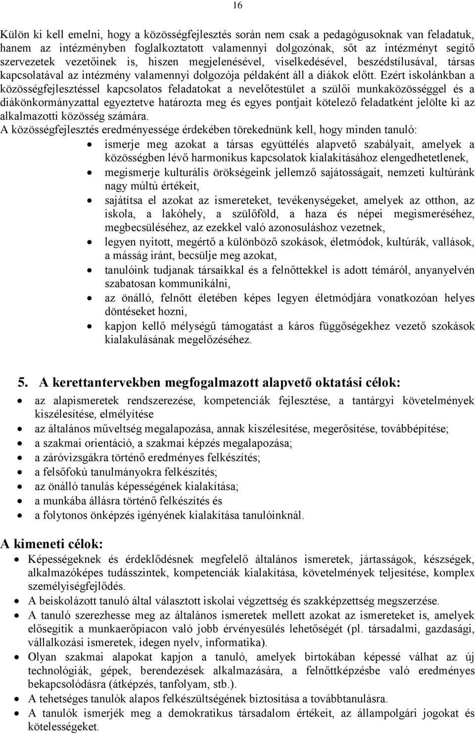Ezért iskolánkban a közösségfejlesztéssel kapcsolatos feladatokat a nevelőtestület a szülői munkaközösséggel és a diákönkormányzattal egyeztetve határozta meg és egyes pontjait kötelező feladatként