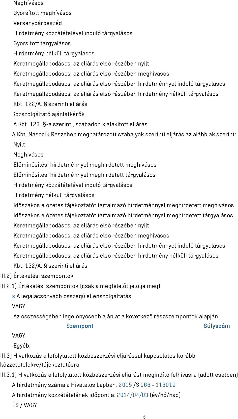 nélküli tárgyalásos Kbt. 122/A. szerinti eljárás Közszolgáltató ajánlatkérők A Kbt. 123. -a szerinti, szabadon kialakított eljárás A Kbt.