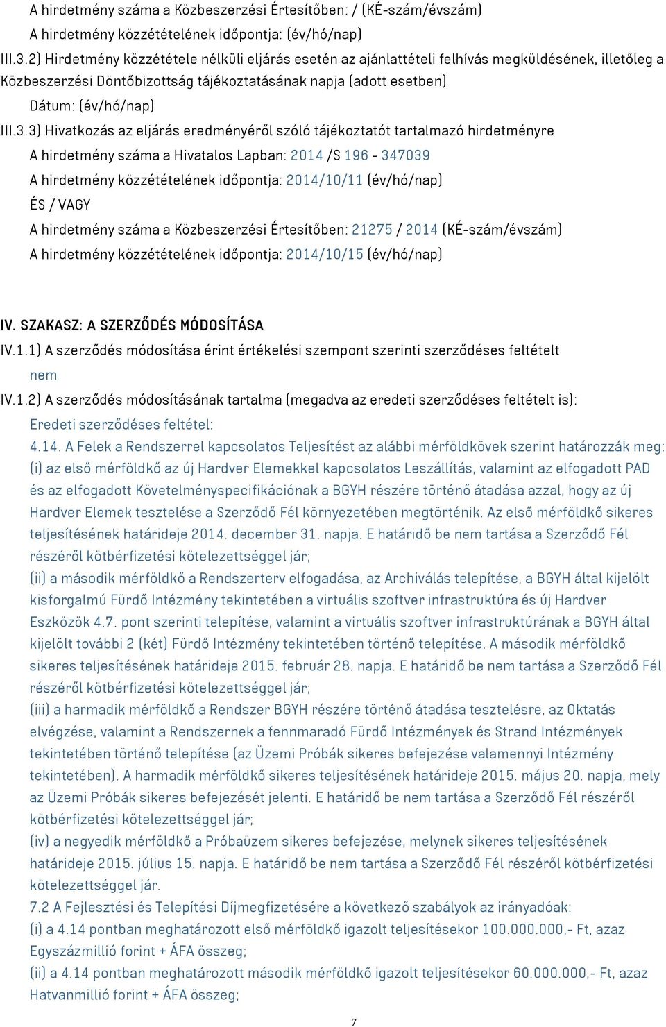 3) Hivatkozás az eljárás eredményéről szóló tájékoztatót tartalmazó hirdetményre A hirdetmény száma a Hivatalos Lapban: 2014 /S 196-347039 A hirdetmény közzétételének időpontja: 2014/10/11