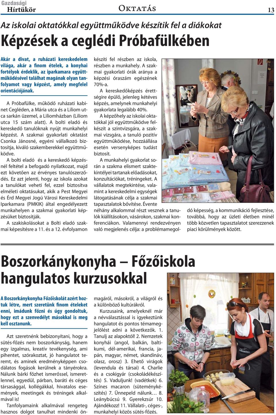 A Próbafülke, működő ruházati kabinet Cegléden, a Mária utca és a Liliom utca sarkán üzemel, a Liliomházban (Liliom utca 15 szám alatt). A bolti eladó és kereskedő tanulóknak nyújt munkahelyi képzést.