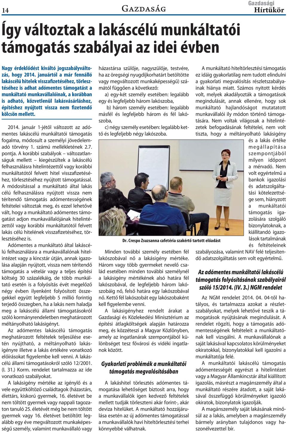 nyújtott vissza nem fizetendő kölcsön mellett. 2014. január 1-jétől változott az adómentes lakáscélú munkáltatói támogatás fogalma, módosult a személyi jövedelemadó törvény 1. számú mellékletének 2.7.