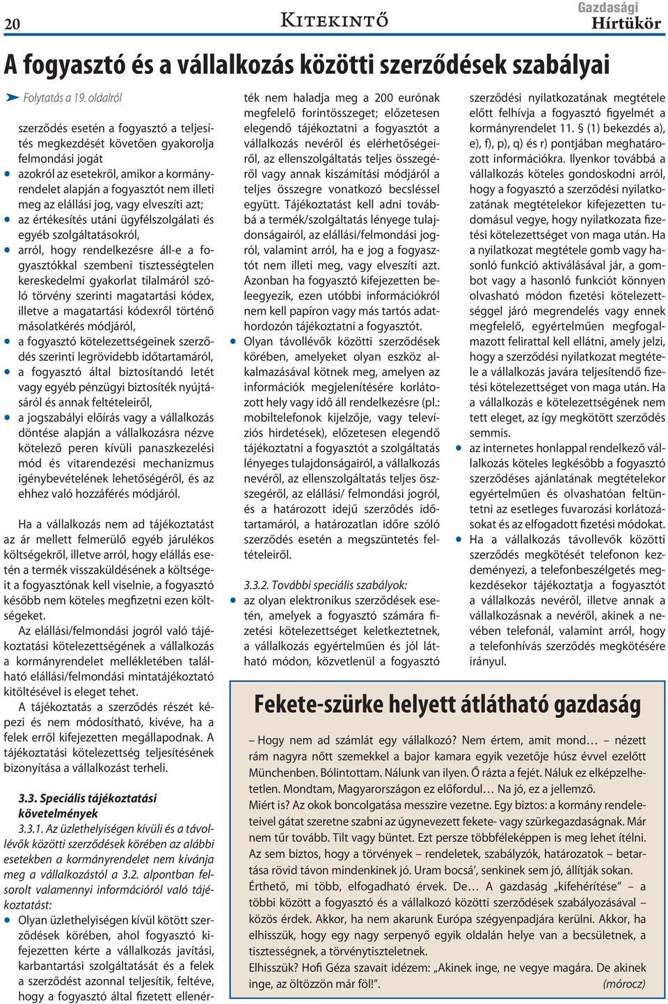 vagy elveszíti azt; az értékesítés utáni ügyfélszolgálati és egyéb szolgáltatásokról, arról, hogy rendelkezésre áll-e a fogyasztókkal szembeni tisztességtelen kereskedelmi gyakorlat tilalmáról szóló