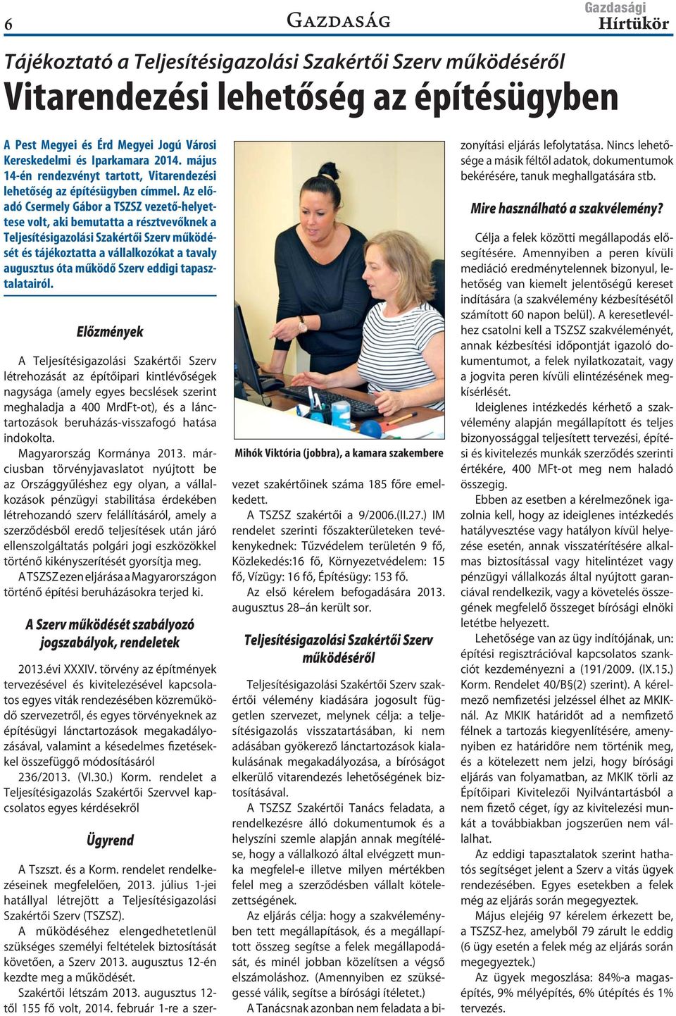 Az előadó Csermely Gábor a TSZSZ vezető-helyettese volt, aki bemutatta a résztvevőknek a Teljesítésigazolási Szakértői Szerv működését és tájékoztatta a vállalkozókat a tavaly augusztus óta működő