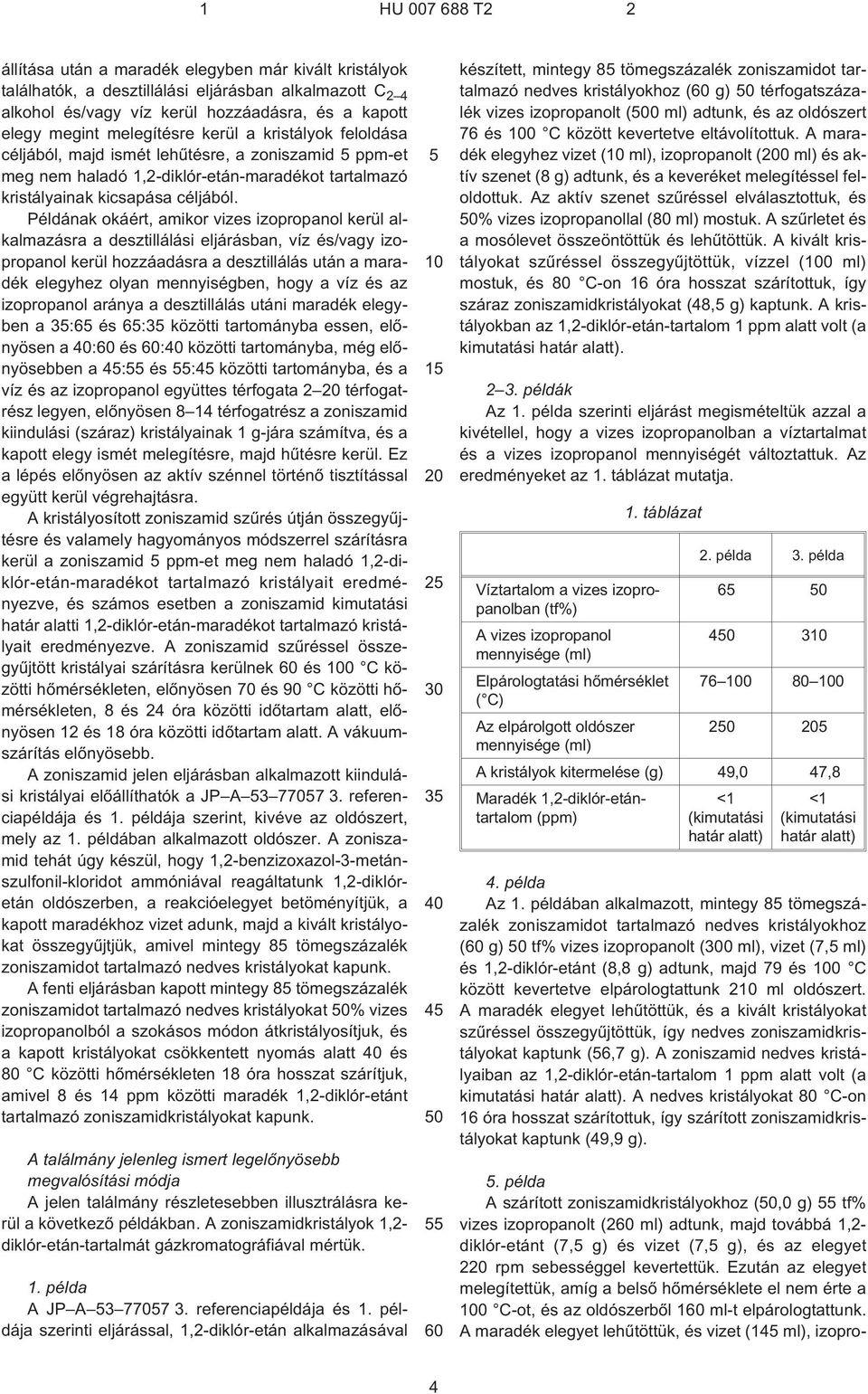 Példának okáért, amikor vizes izopropanol kerül alkalmazásra a desztillálási eljárásban, víz és/vagy izopropanol kerül hozzáadásra a desztillálás után a maradék elegyhez olyan mennyiségben, hogy a