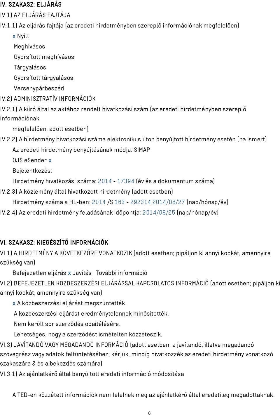 1) Az eljárás fajtája (az eredeti hirdetményben szereplő információnak megfelelően) x Nyílt Meghívásos Gyorsított meghívásos Tárgyalásos Gyorsított tárgyalásos Versenypárbeszéd IV.