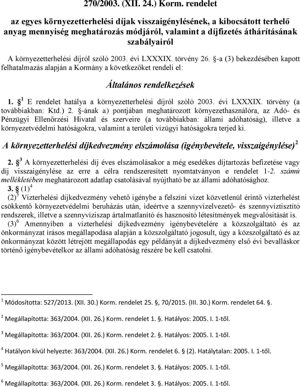 díjról szóló 2003. évi LXXXIX. törvény 26. -a (3) bekezdésében kapott felhatalmazás alapján a Kormány a következőket rendeli el: Általános rendelkezések 1.