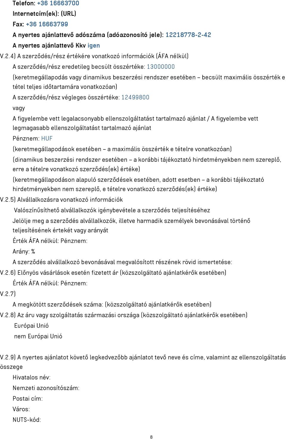 42 A nyertes ajánlattevő Kkv igen V.2.4) A szerződés/rész értékére vonatkozó információk (ÁFA nélkül) A szerződés/rész eredetileg becsült összértéke: 13000000 (keretmegállapodás vagy dinamikus