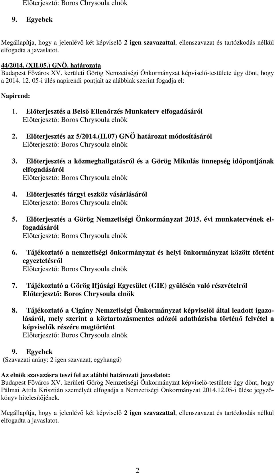 Előterjesztés a Belső Ellenőrzés Munkaterv elfogadásáról 2. Előterjesztés az 5/2014.(II.07) GNÖ határozat módosításáról 3.