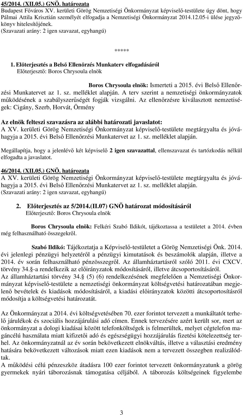 ***** 1. Előterjesztés a Belső Ellenőrzés Munkaterv elfogadásáról Boros Chrysoula elnök: Ismerteti a 2015. évi Belső Ellenőrzési Munkatervet az 1. sz. melléklet alapján.