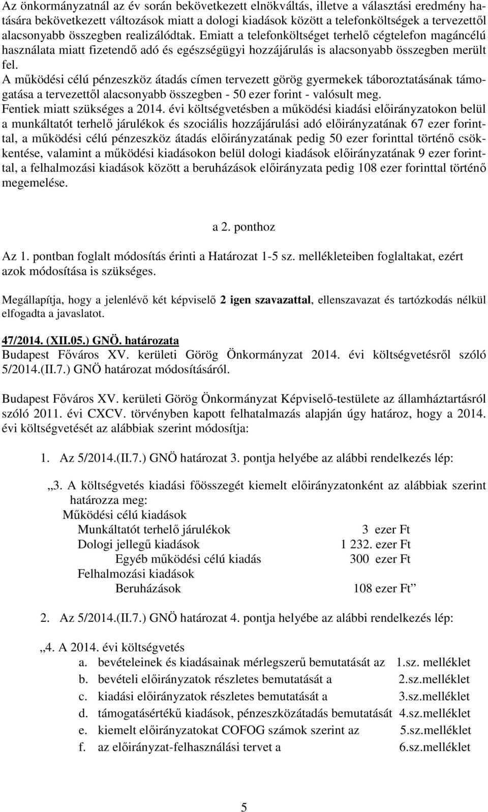 A működési célú pénzeszköz átadás címen tervezett görög gyermekek táboroztatásának támogatása a tervezettől alacsonyabb összegben - 50 ezer forint - valósult meg. Fentiek miatt szükséges a 2014.