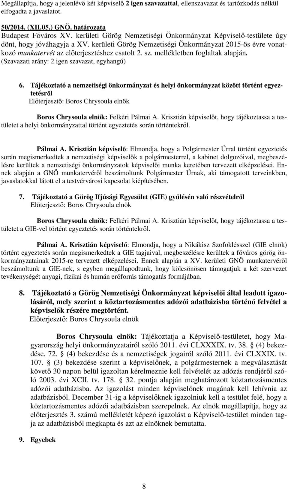 sz. mellékletben foglaltak alapján. 6. Tájékoztató a nemzetiségi önkormányzat és helyi önkormányzat között történt egyeztetésről Boros Chrysoula elnök: Felkéri Pálmai A.