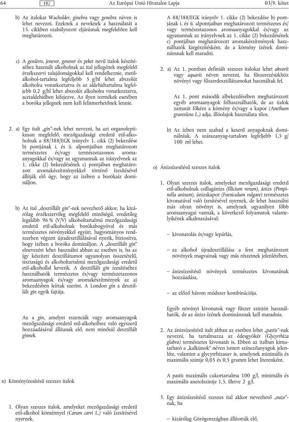 g/hl lehet abszolút alkoholra vonatkoztatva és az aldehidtartalma legfeljebb 0,2 g/hl lehet abszolút alkoholra vonatkoztatva, acetaldehidben kifejezve.