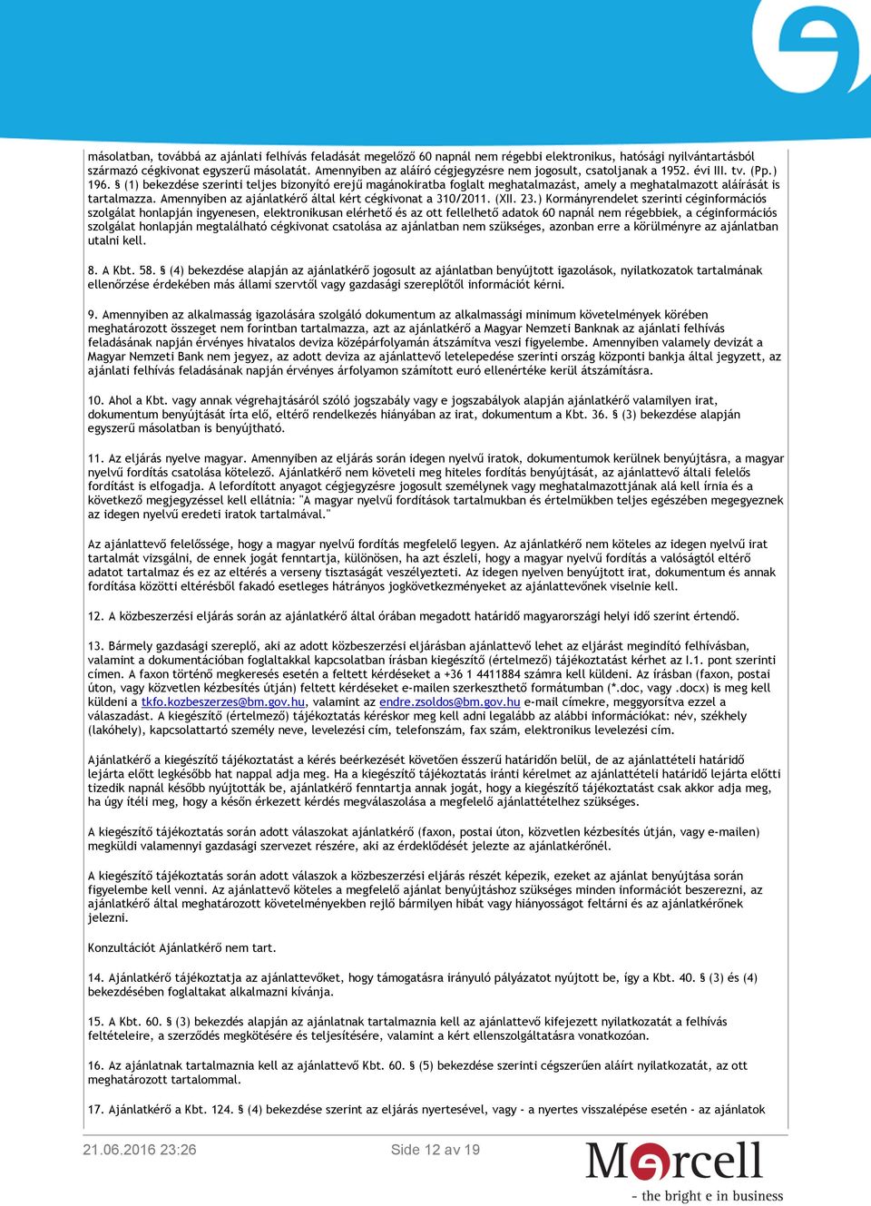 (1) bekezdése szerinti teljes bizonyító erejű magánokiratba foglalt meghatalmazást, amely a meghatalmazott aláírását is tartalmazza. Amennyiben az ajánlatkérő által kért cégkivonat a 310/2011. (XII.