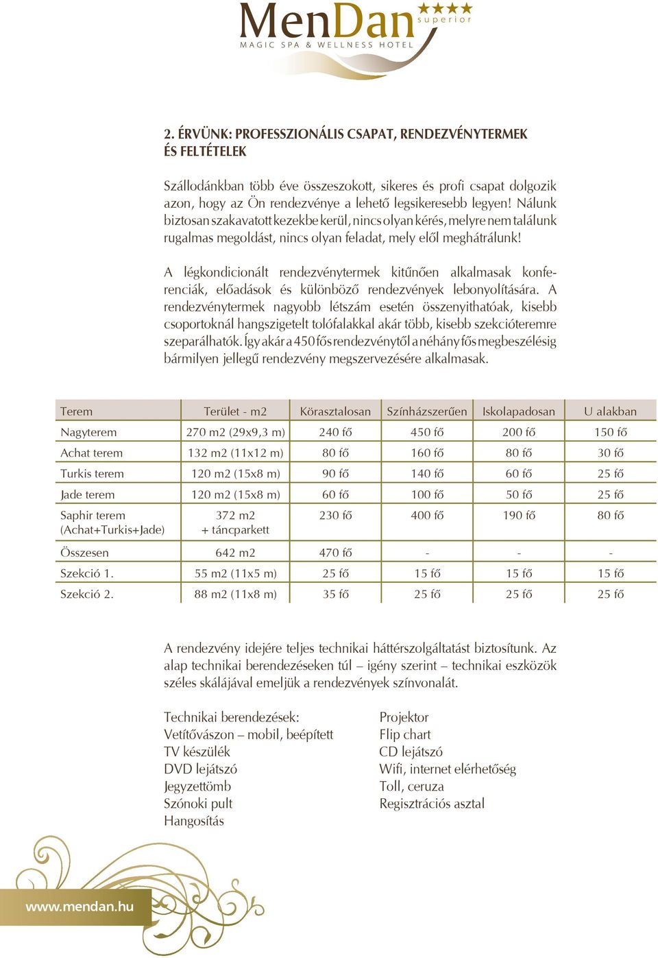 A légkondicionált rendezvénytermek kitûnôen alkalmasak konferenciák, elôadások és különbözô rendezvények lebonyolítására.