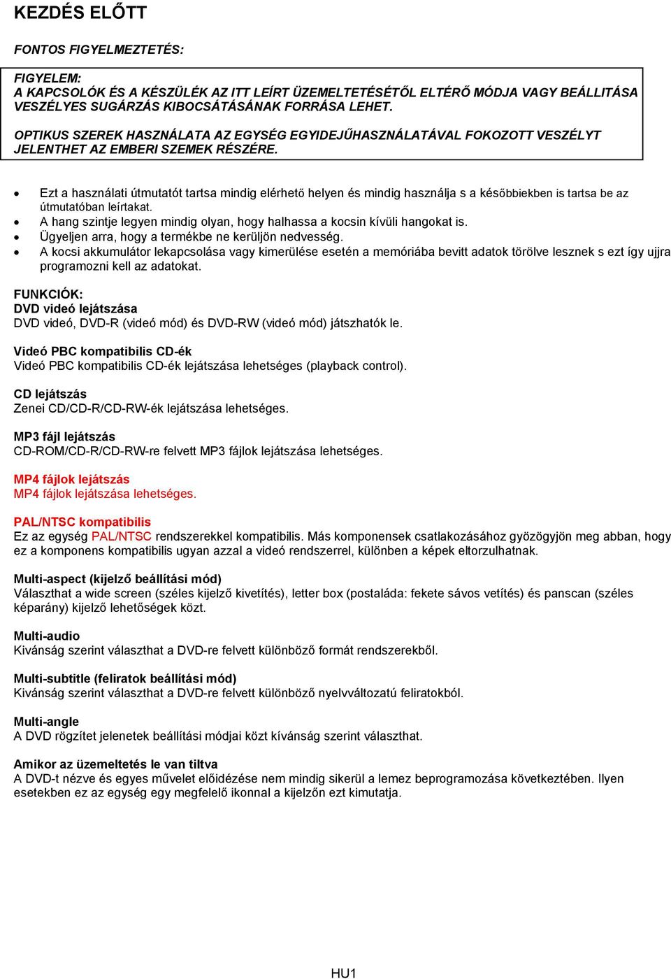 Ezt a használati útmutatót tartsa mindig elérhető helyen és mindig használja s a későbbiekben is tartsa be az útmutatóban leírtakat.