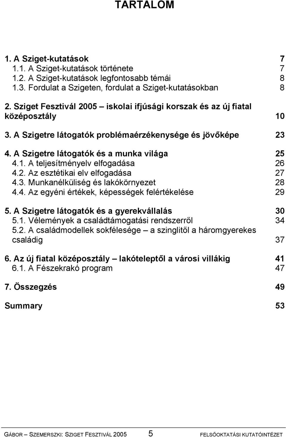 2. Az esztétikai elv elfogadása 27 4.3. Munkanélküliség és lakókörnyezet 28 4.4. Az egyéni értékek, képességek felértékelése 29 5. A Szigetre látogatók és a gyerekvállalás 30 5.1.