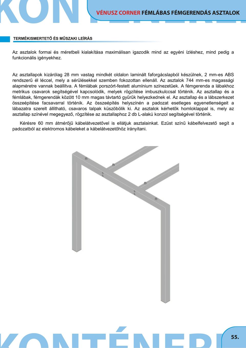 Az asztalok 744 mm-es magassági alapméretre vannak beállítva. A fémlábak porszórt-festett alumínium színezetûek.