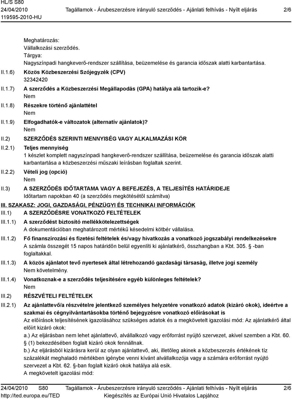 Közös Közbeszerzési Szójegyzék (CPV) 32342420 A szerződés a Közbeszerzési Megállapodás (GPA) hatálya alá tartozik-e? Részekre történő ajánlattétel Elfogadhatók-e változatok (alternatív ajánlatok)?