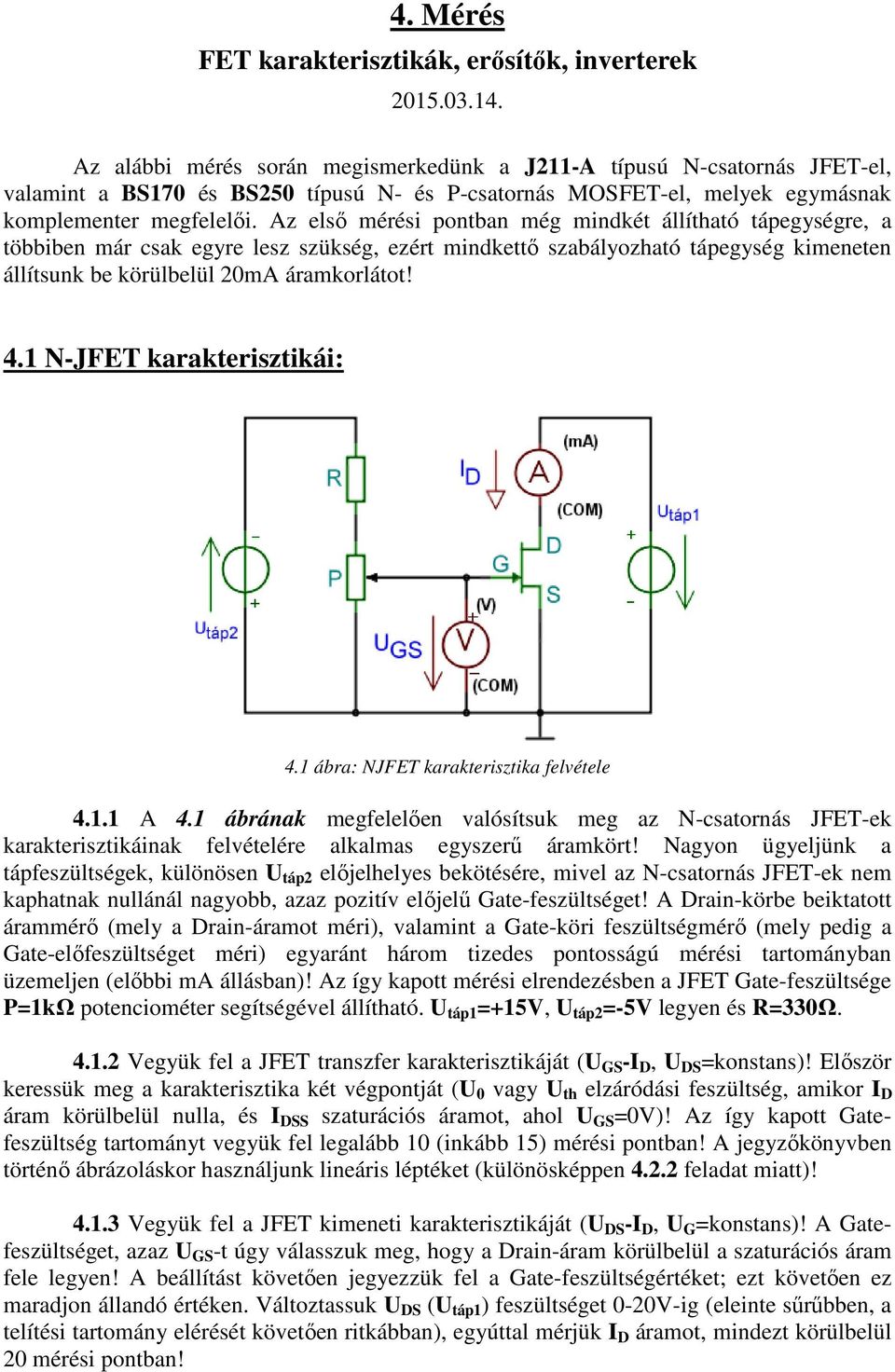 Az első mérési pontban még mindkét állítható tápegységre, a többiben már csak egyre lesz szükség, ezért mindkettő szabályozható tápegység kimeneten állítsunk be körülbelül 20mA áramkorlátot! 4.