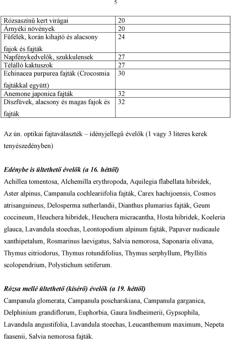 optikai fajtaválaszték idényjellegű évelők (1 vagy 3 literes kerek tenyészedényben) Edénybe is ültethető évelők (a 16.