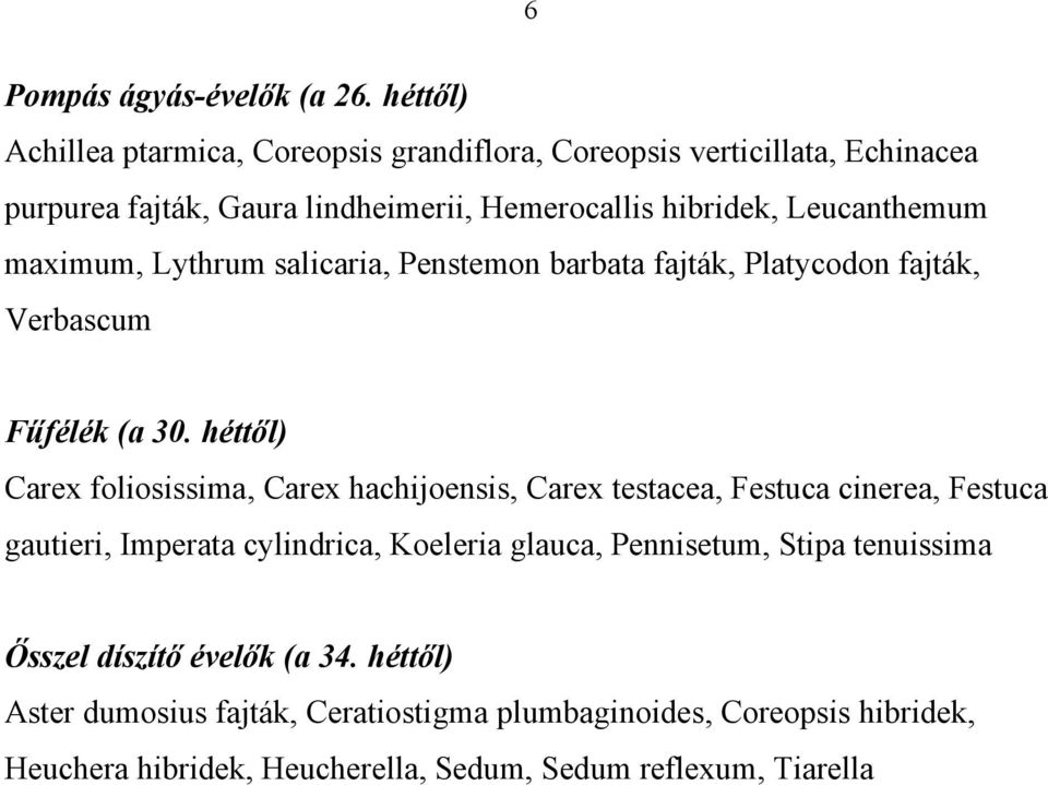 Leucanthemum maximum, Lythrum salicaria, Penstemon barbata fajták, Platycodon fajták, Verbascum Fűfélék (a 30.