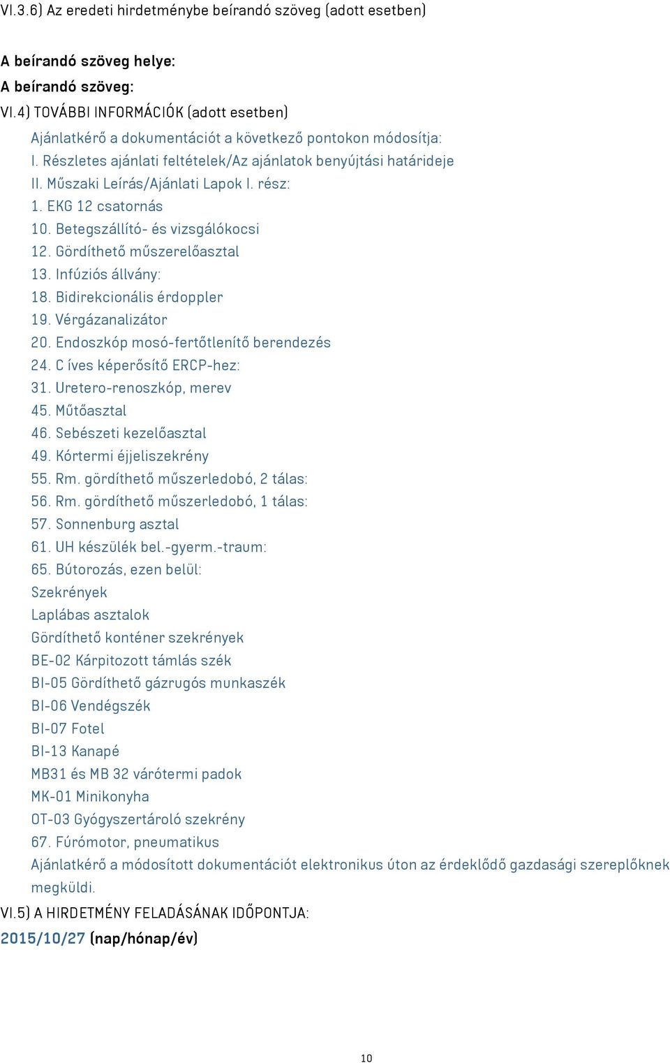 Műszaki Leírás/Ajánlati Lapok I. rész: 1. EKG 12 csatornás 10. Betegszállító- és vizsgálókocsi 12. Gördíthető műszerelőasztal 13. Infúziós állvány: 18. Bidirekcionális érdoppler 19.