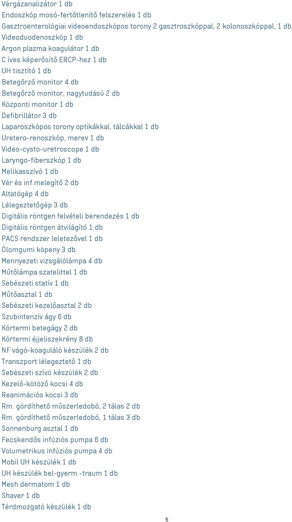 db Uretero-renoszkóp, merev 1 db Video-cysto-uretroscope 1 db Laryngo-fiberszkóp 1 db Mellkasszívó 1 db Vér és inf.