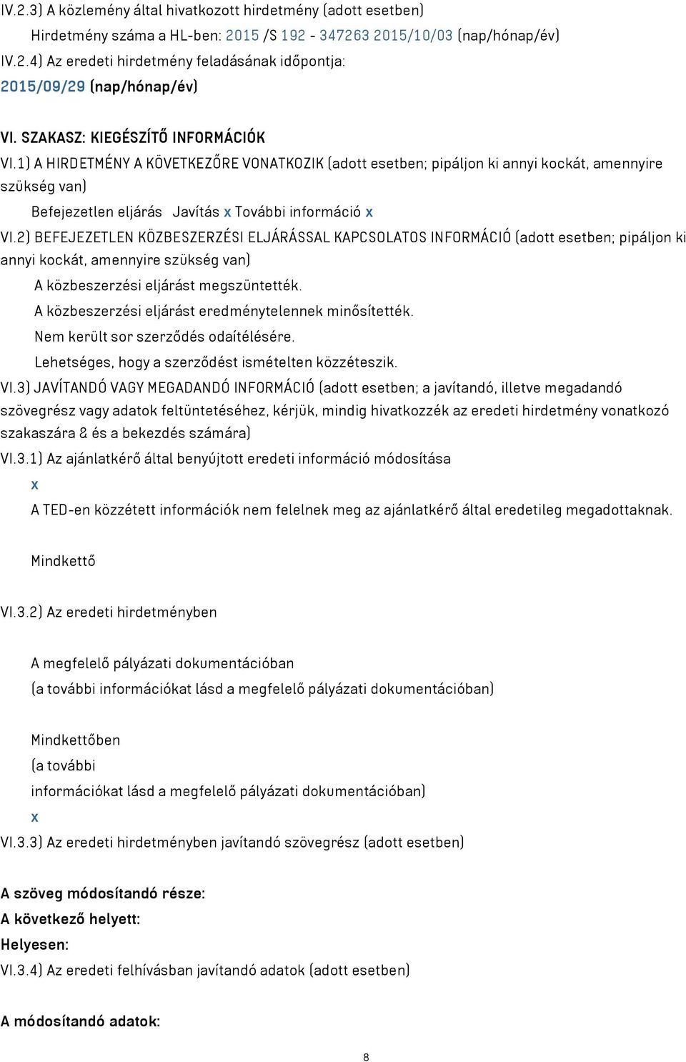 2) BEFEJEZETLEN KÖZBESZERZÉSI ELJÁRÁSSAL KAPCSOLATOS INFORMÁCIÓ (adott esetben; pipáljon ki annyi kockát, amennyire szükség van) A közbeszerzési eljárást megszüntették.