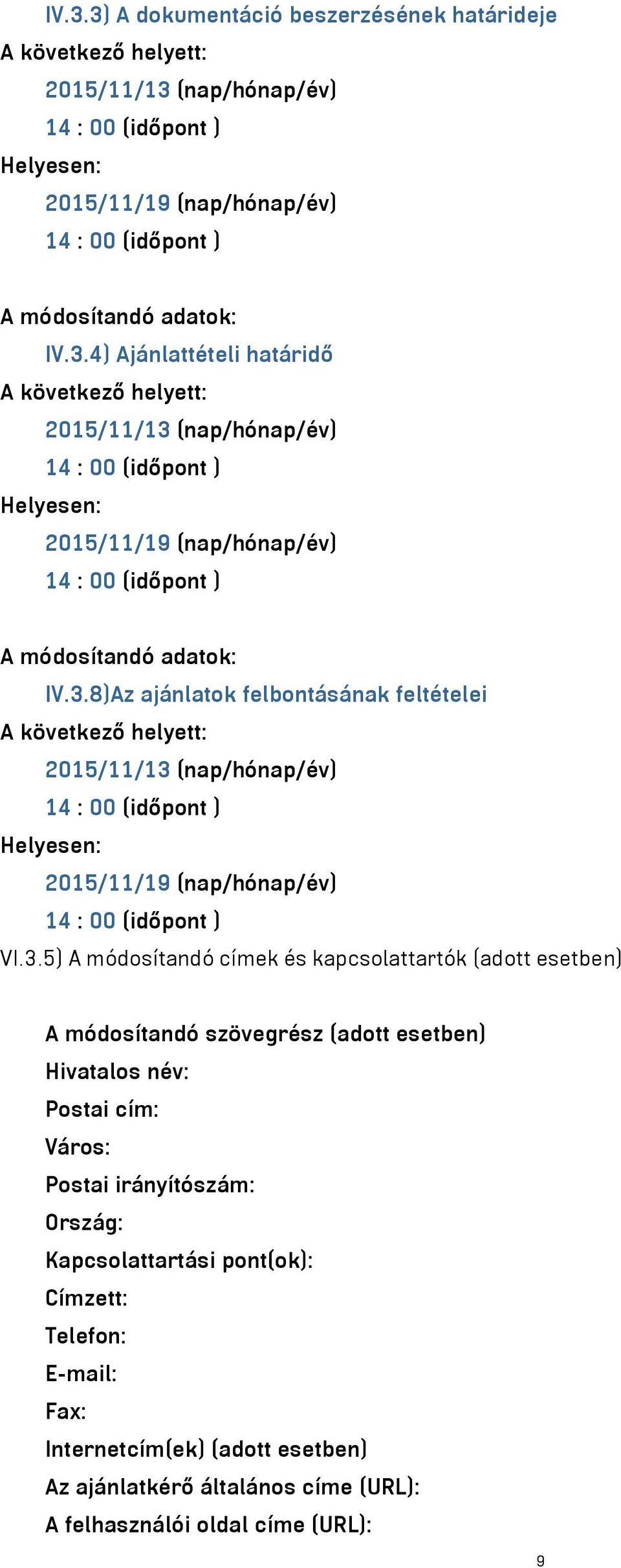 esetben) A módosítandó szövegrész (adott esetben) Hivatalos név: Postai cím: Város: Postai irányítószám: Ország: Kapcsolattartási pont(ok): Címzett: Telefon: E-mail: Fax: Internetcím(ek)