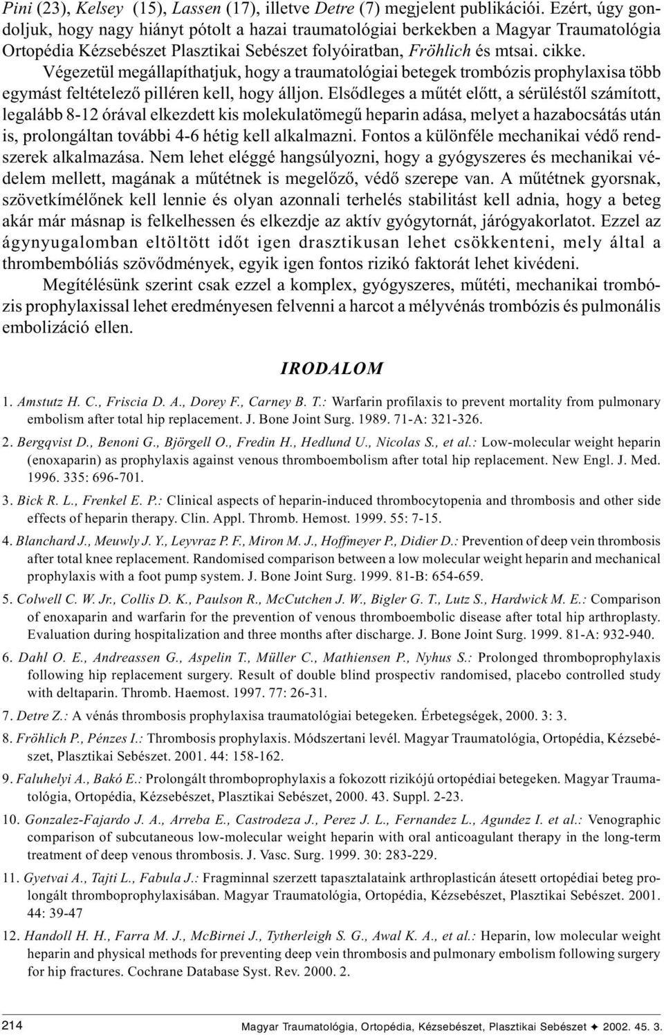 Végezetül megállapíthatjuk, hogy a traumatológiai betegek trombózis prophylaxisa több egymást feltételezõ pilléren kell, hogy álljon.