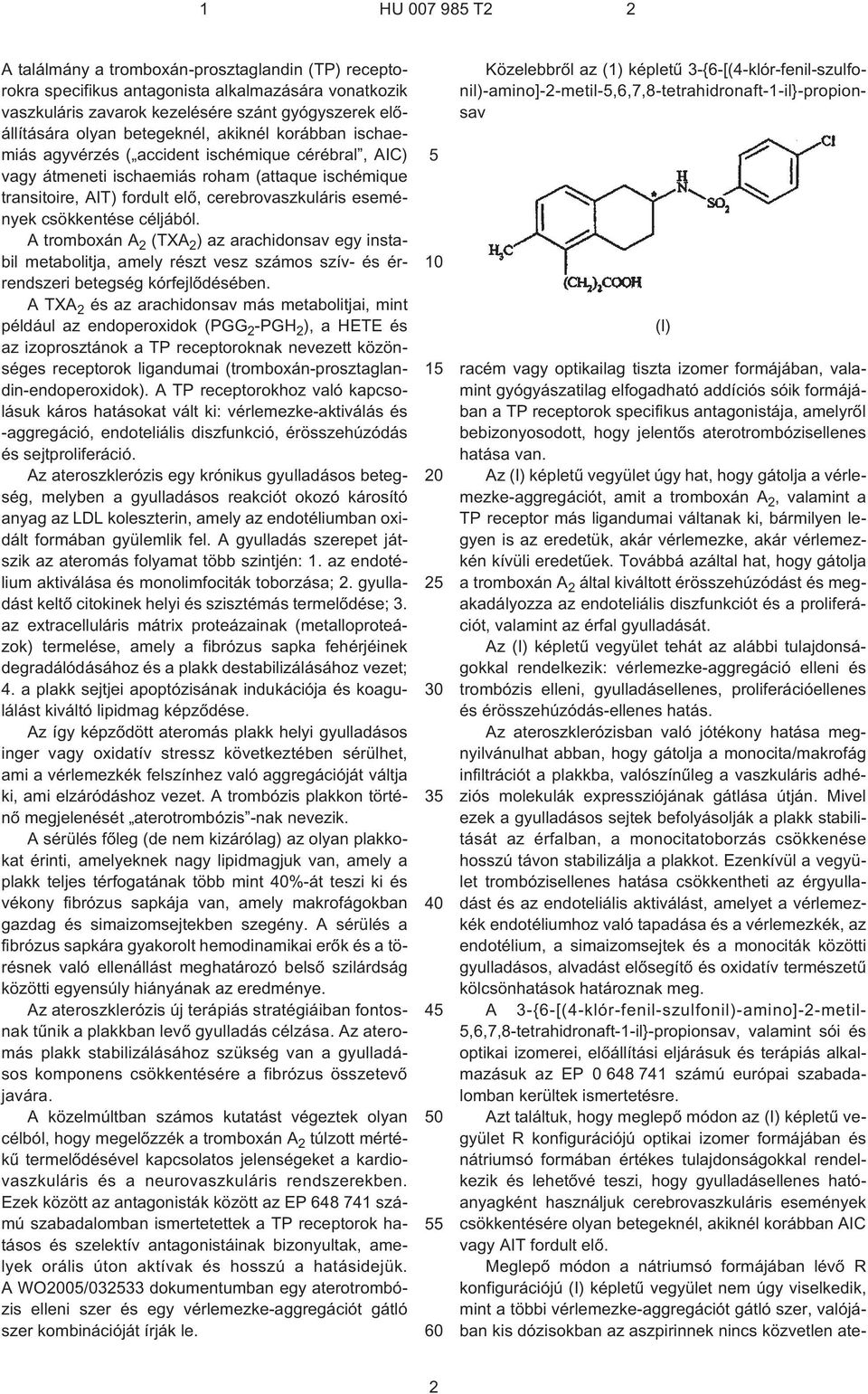 csökkentése céljából. A tromboxán A 2 (TXA 2 ) az arachidonsav egy instabil metabolitja, amely részt vesz számos szív- és érrendszeri betegség kórfejlõdésében.