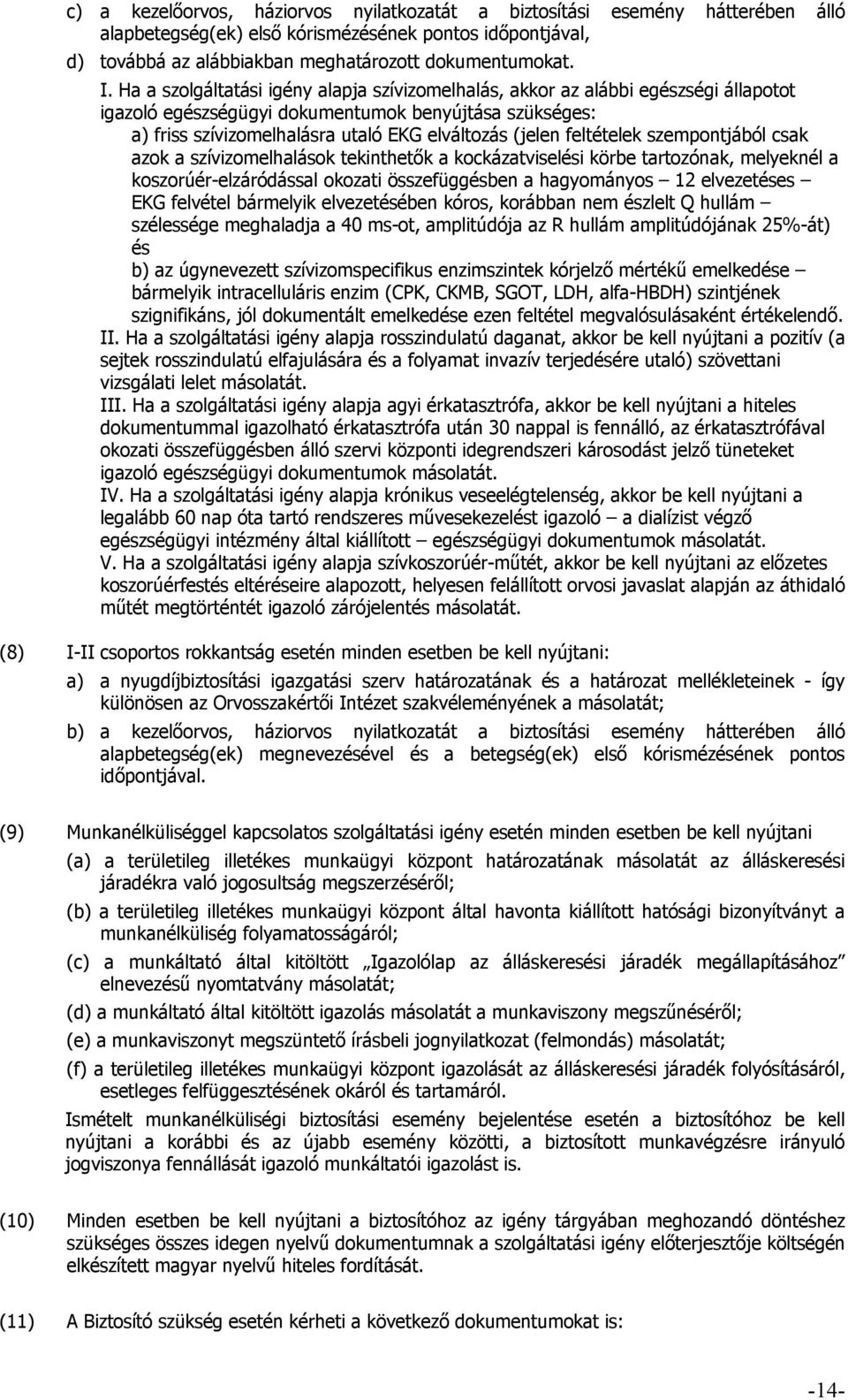 feltételek szempontjából csak azok a szívizomelhalások tekinthetők a kockázatviselési körbe tartozónak, melyeknél a koszorúér-elzáródással okozati összefüggésben a hagyományos 12 elvezetéses EKG