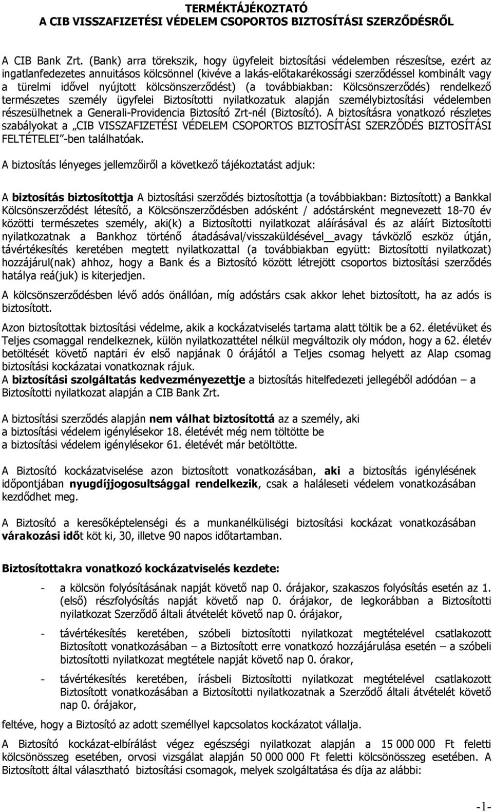 nyújtott kölcsönszerződést) (a továbbiakban: Kölcsönszerződés) rendelkező természetes személy ügyfelei Biztosítotti nyilatkozatuk alapján személybiztosítási védelemben részesülhetnek a