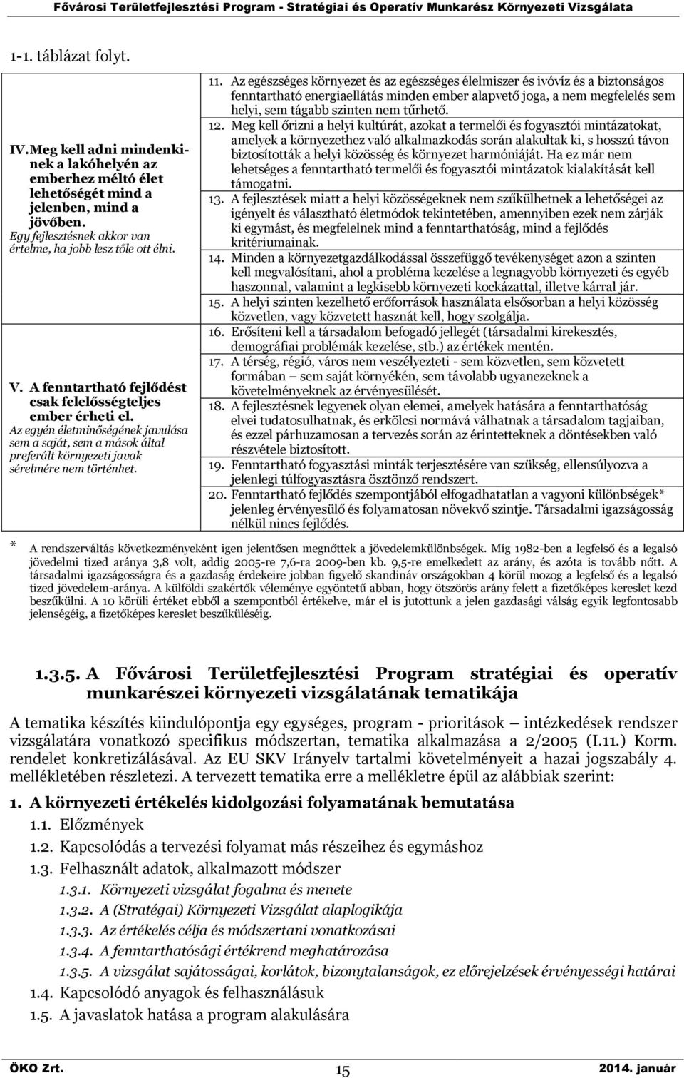 Az egészséges környezet és az egészséges élelmiszer és ivóvíz és a biztonságos fenntartható energiaellátás minden ember alapvető joga, a nem megfelelés sem helyi, sem tágabb szinten nem tűrhető. 12.