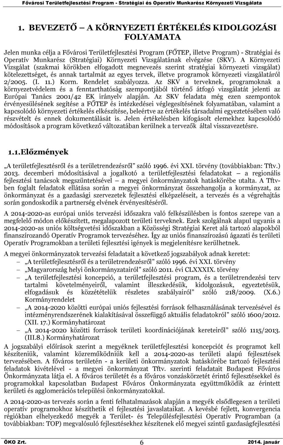 A Környezeti Vizsgálat (szakmai körökben elfogadott megnevezés szerint stratégiai környezeti vizsgálat) kötelezettséget, és annak tartalmát az egyes tervek, illetve programok környezeti vizsgálatáról