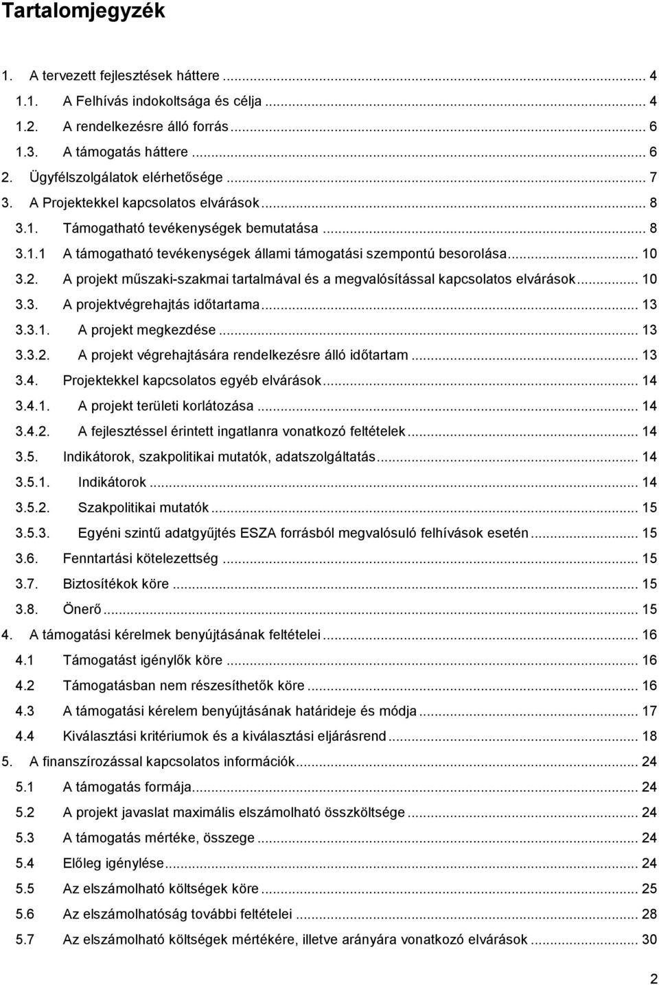 .. 10 3.2. A projekt műszaki-szakmai tartalmával és a megvalósítással kapcsolatos elvárások... 10 3.3. A projektvégrehajtás időtartama... 13 3.3.1. A projekt megkezdése... 13 3.3.2. A projekt végrehajtására rendelkezésre álló időtartam.