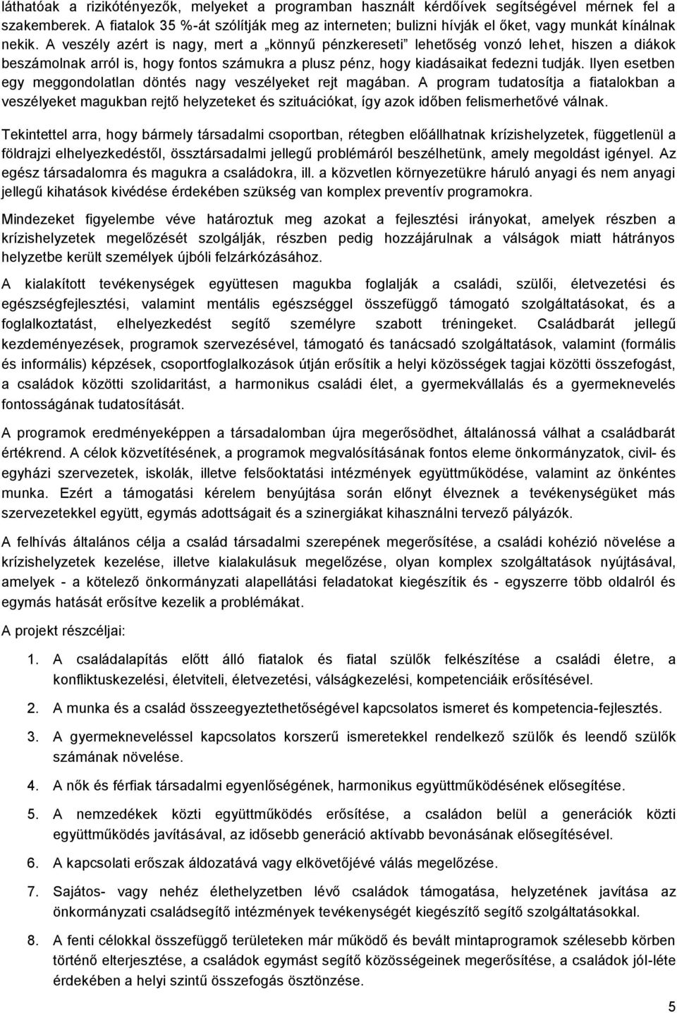 A veszély azért is nagy, mert a könnyű pénzkereseti lehetőség vonzó lehet, hiszen a diákok beszámolnak arról is, hogy fontos számukra a plusz pénz, hogy kiadásaikat fedezni tudják.