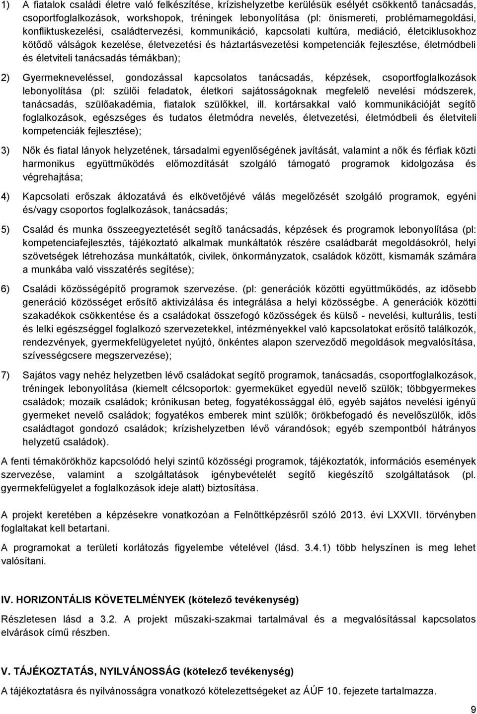 életviteli tanácsadás témákban); 2) Gyermekneveléssel, gondozással kapcsolatos tanácsadás, képzések, csoportfoglalkozások lebonyolítása (pl: szülői feladatok, életkori sajátosságoknak megfelelő